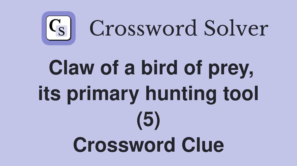 Claw of a bird of prey, its primary hunting tool (5) Crossword Clue